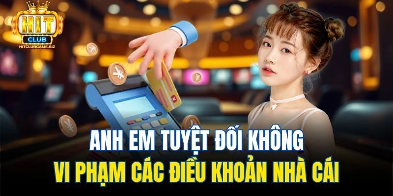 Anh em tuyệt đối không vi phạm các điều khoản nhà cái