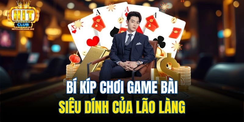 Bí kíp chơi game bài siêu dính của lão làng