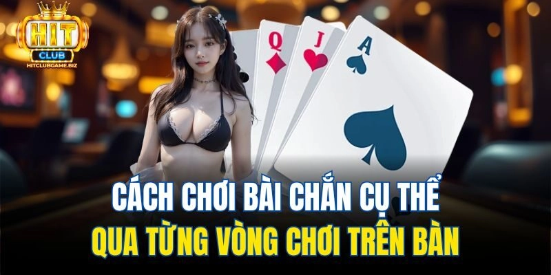 Cách chơi bài chắn cụ thể qua từng vòng chơi trên bàn