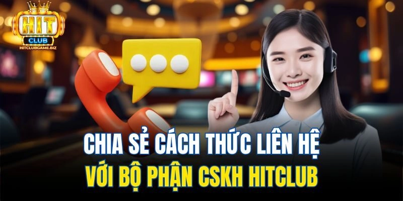 Chia sẻ cách thức liên hệ với bộ phận CSKH Hitclub