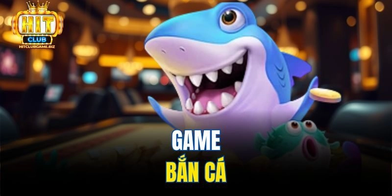 Game bắn cá tại HitClub