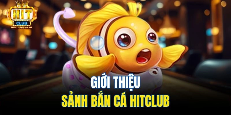 Giới thiệu sảnh Bắn cá Hitclub