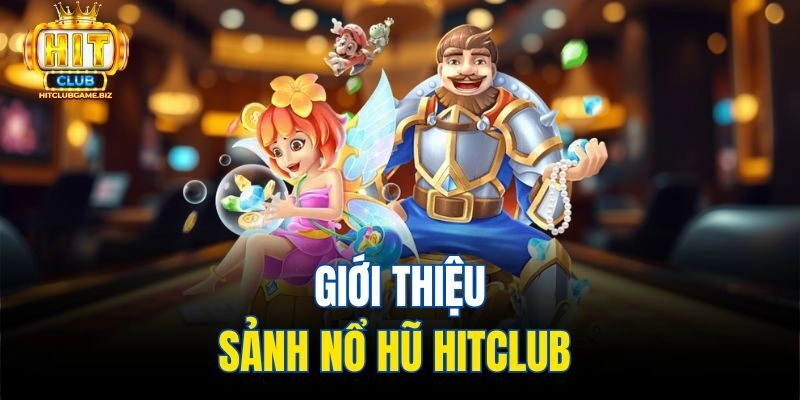Giới thiệu sảnh Nổ hũ Hitclub