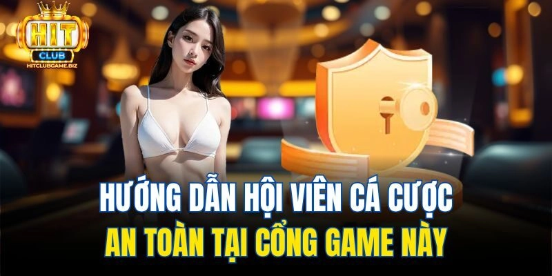 Hướng dẫn hội viên cá cược an toàn tại cổng game này