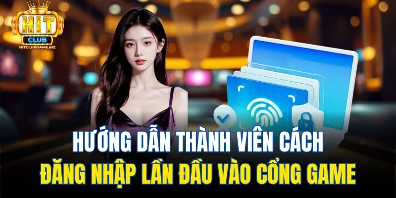 Hướng Dẫn Thành Viên Cách Đăng Nhập Lần Đầu Vào Cổng Game