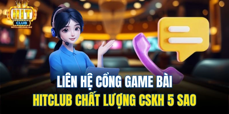 Liên Hệ Cổng Game Bài Hitclub Chất Lượng CSKH 5 Sao