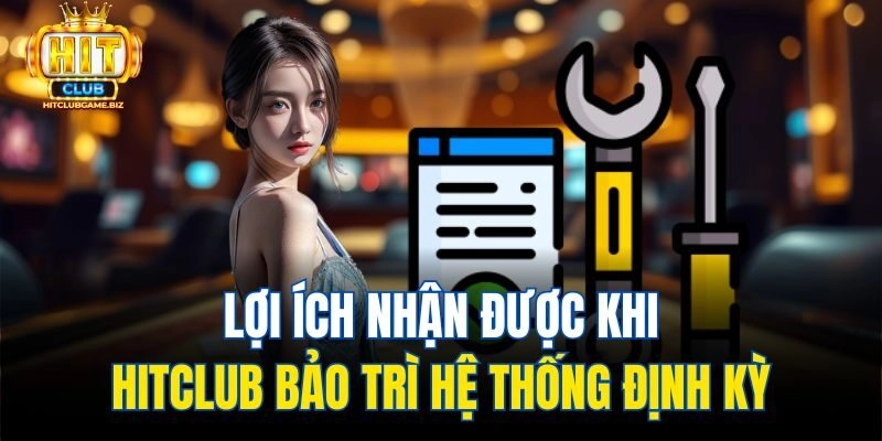 Lợi ích nhận được khi Hitclub bảo trì hệ thống định kỳ