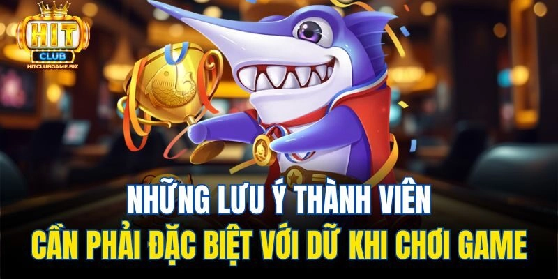 Những lưu ý thành viên cần phải đặc biệt với dữ khi chơi game