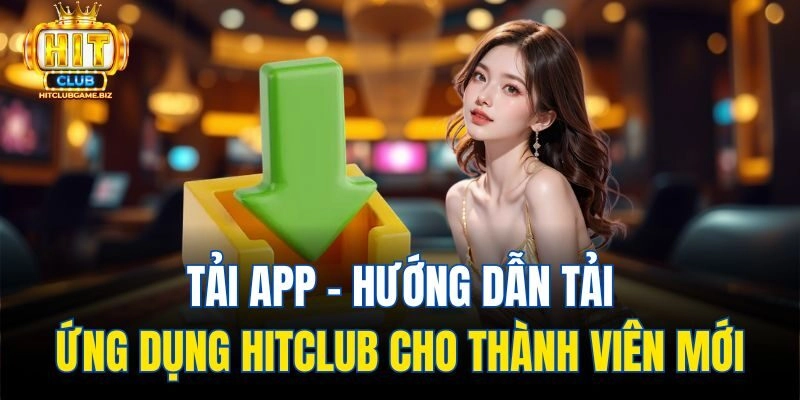 Tải App – Hướng Dẫn Tải Ứng Dụng Hitclub Cho Thành Viên Mới
