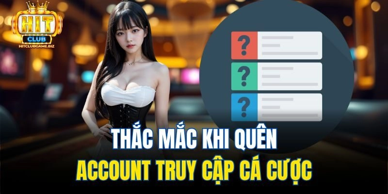 Thắc mắc khi quên account truy cập cá cược