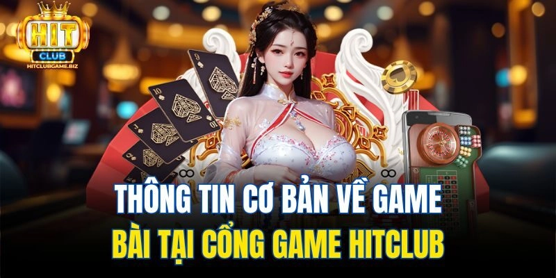 Thông tin cơ bản về game bài tại cổng game Hitclub