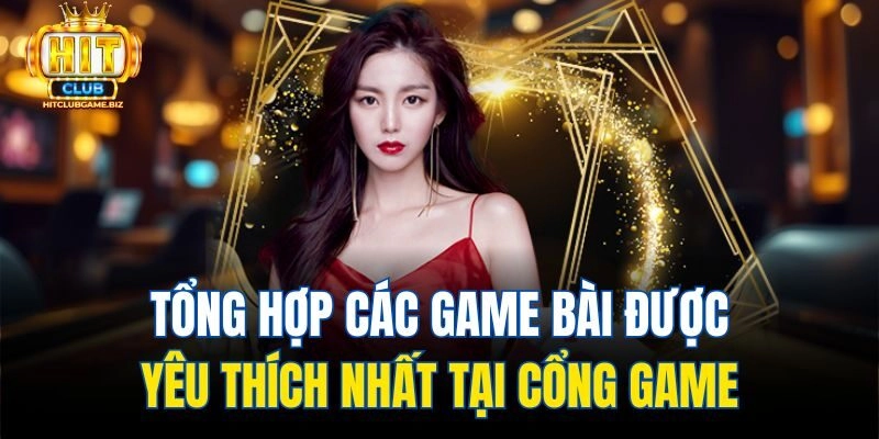 Tổng hợp các game bài được yêu thích nhất tại cổng game
