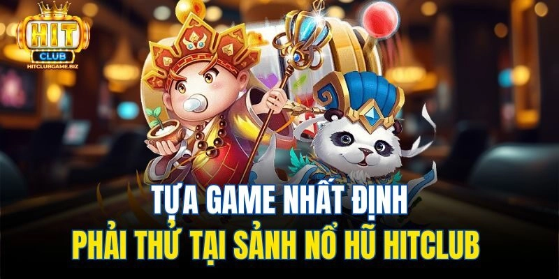 Tựa game nhất định phải thử tại sảnh Nổ hũ Hitclub